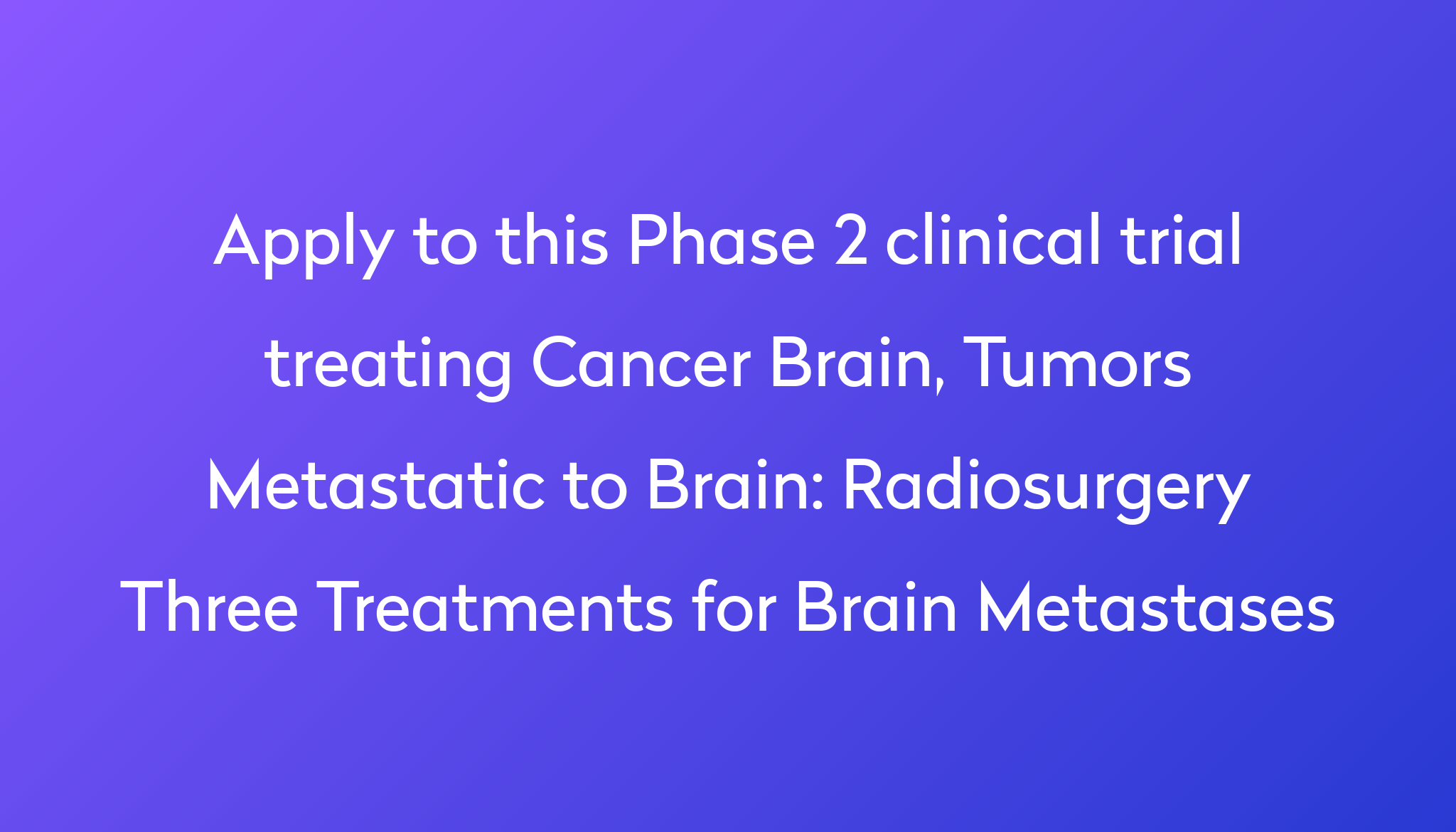 radiosurgery-three-treatments-for-brain-metastases-clinical-trial-2024